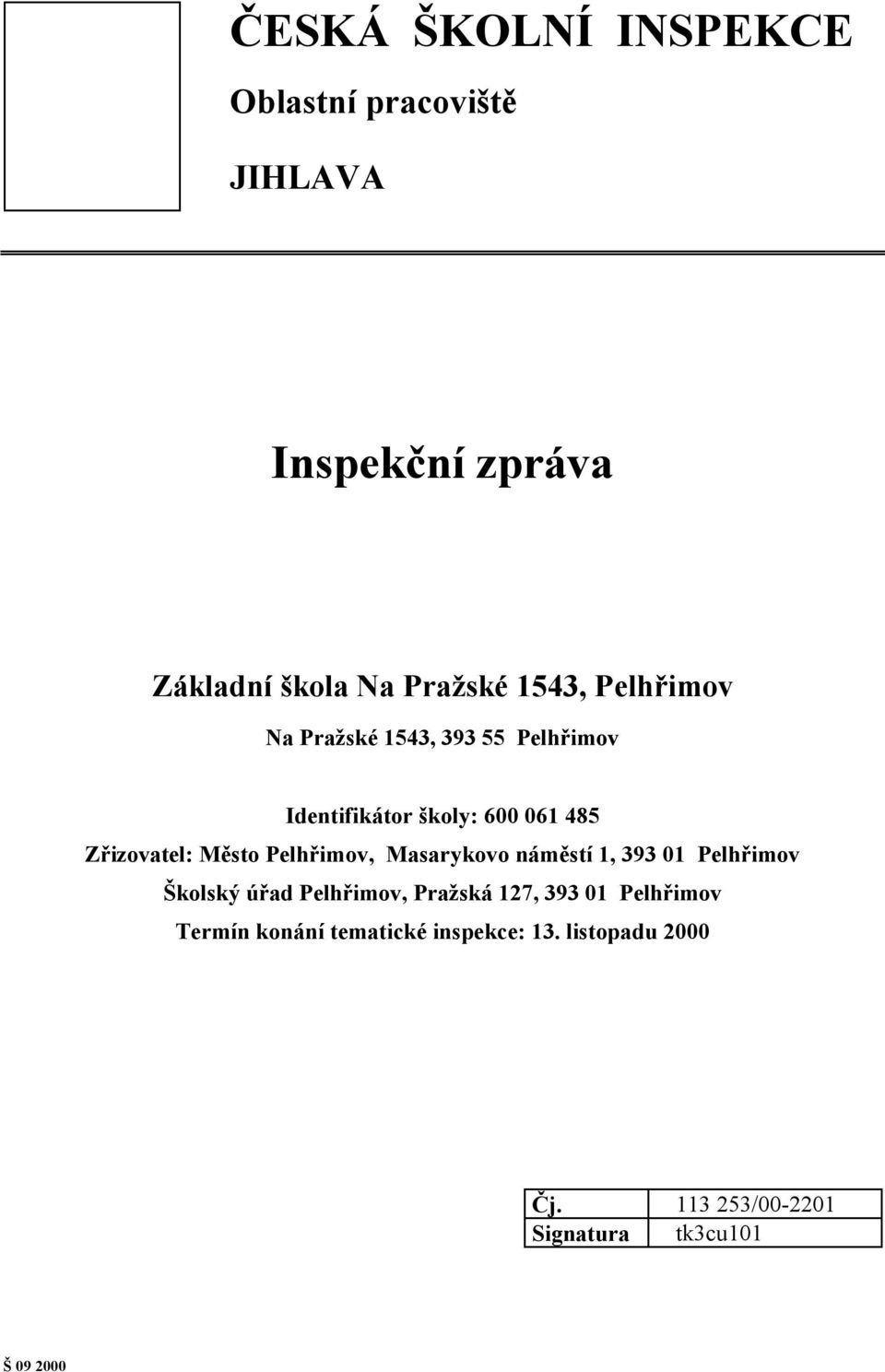 Pelhřimov, Masarykovo náměstí 1, 393 01 Pelhřimov Školský úřad Pelhřimov, Pražská 127, 393 01