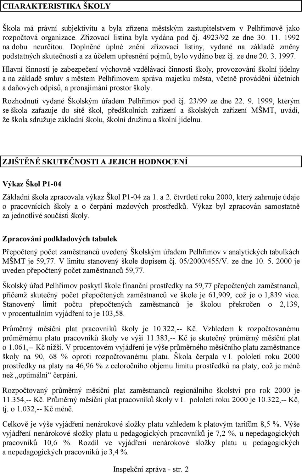 Hlavní činností je zabezpečení výchovně vzdělávací činnosti školy, provozování školní jídelny a na základě smluv s městem Pelhřimovem správa majetku města, včetně provádění účetních a daňových