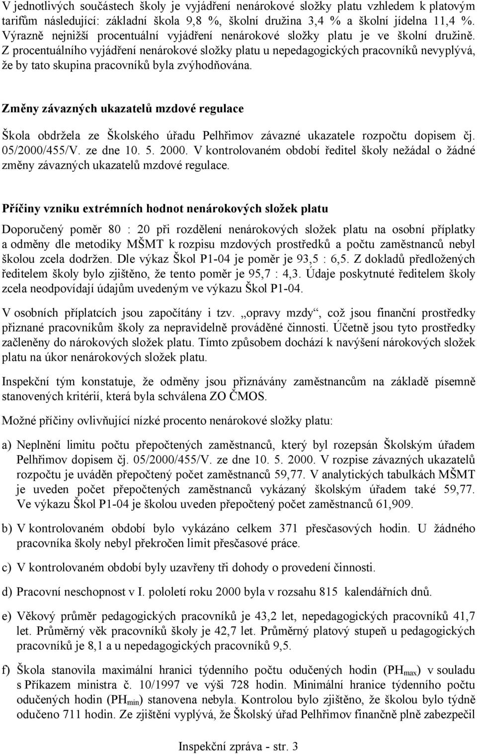 Z procentuálního vyjádření nenárokové složky platu u nepedagogických pracovníků nevyplývá, že by tato skupina pracovníků byla zvýhodňována.