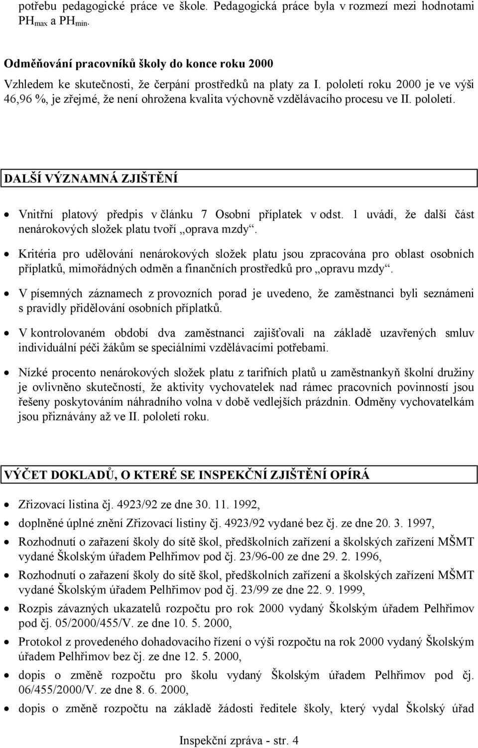 pololetí roku 2000 je ve výši 46,96 %, je zřejmé, že není ohrožena kvalita výchovně vzdělávacího procesu ve II. pololetí.