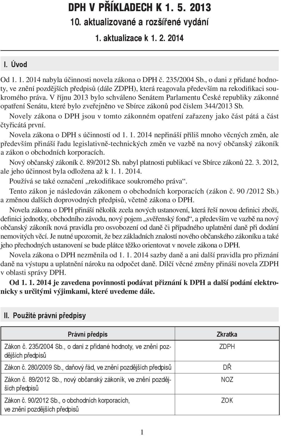 V říjnu 2013 bylo schváleno Senátem Parlamentu České republiky zákonné opatření Senátu, které bylo zveřejněno ve Sbírce zákonů pod číslem 344/2013 Sb.