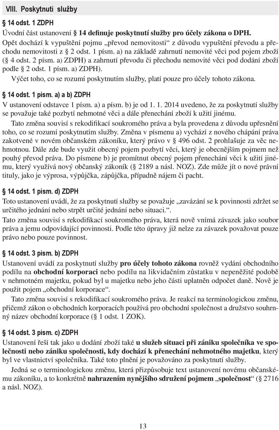 a) ZDPH) a zahrnutí převodu či přechodu nemovité věci pod dodání zboží podle 2 odst. 1 písm. a) ZDPH). Výčet toho, co se rozumí poskytnutím služby, platí pouze pro účely tohoto zákona. 14 odst.