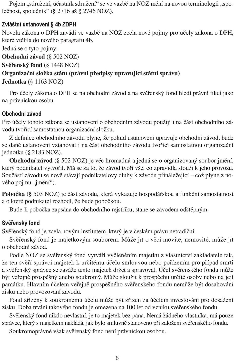 Jedná se o tyto pojmy: Obchodní závod ( 502 NOZ) Svěřenský fond ( 1448 NOZ) Organizační složka státu (právní předpisy upravující státní správu) Jednotka ( 1163 NOZ) Pro účely zákona o DPH se na