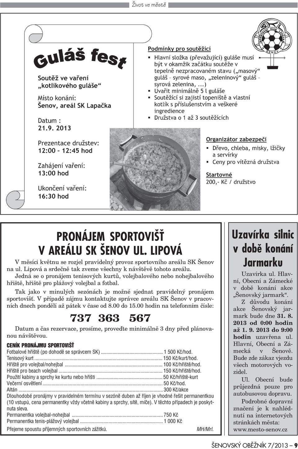 Tak jako v minulých sezónách je možné sjednat pravidelný pronájem sportoviš. V pøípadì zájmu kontaktujte správce areálu SK Šenov v pracovních dnech pondìlí až pátek v èase od 8.00 do 15.