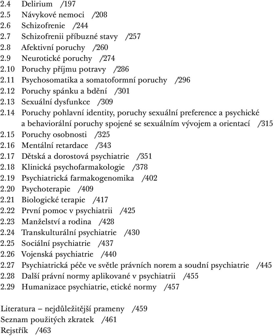 14 Poruchy pohlavní identity, poruchy sexuální preference a psychické a behaviorální poruchy spojené se sexuálním vývojem a orientací /315 2.15 Poruchy osobnosti /325 2.16 Mentální retardace /343 2.