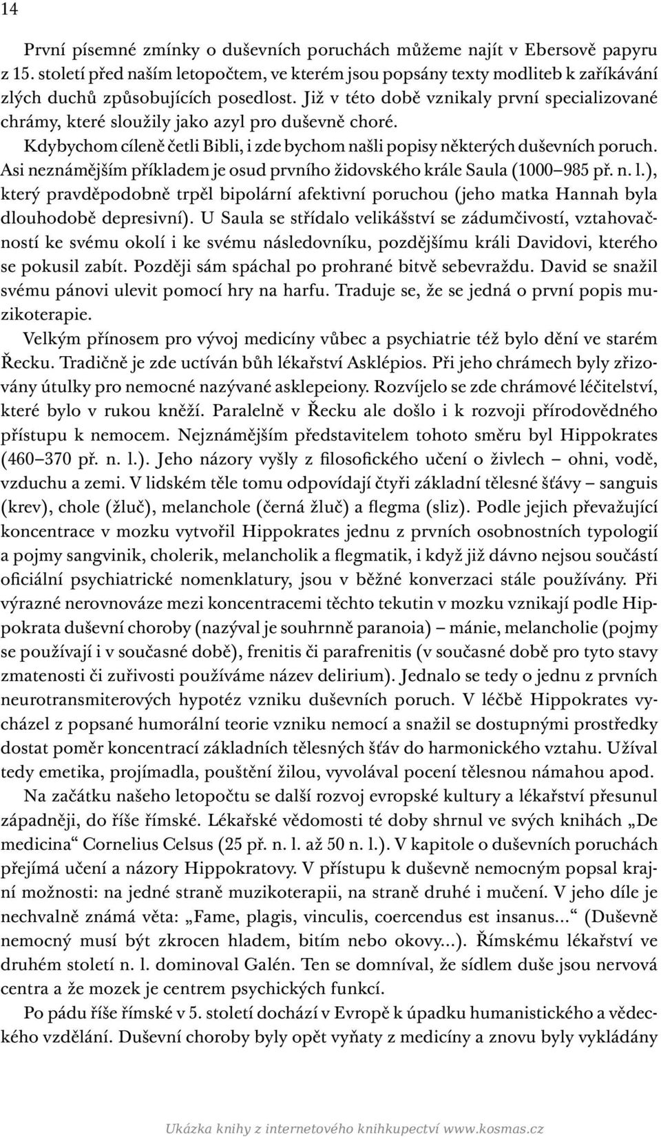 Již v této době vznikaly první specializované chrámy, které sloužily jako azyl pro duševně choré. Kdybychom cíleně četli Bibli, i zde bychom našli popisy některých duševních poruch.