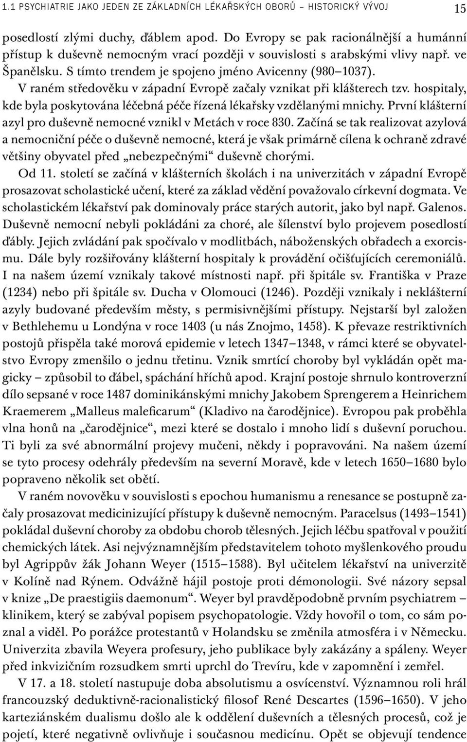 V raném středověku v západní Evropě začaly vznikat při klášterech tzv. hospitaly, kde byla poskytována léčebná péče řízená lékařsky vzdělanými mnichy.