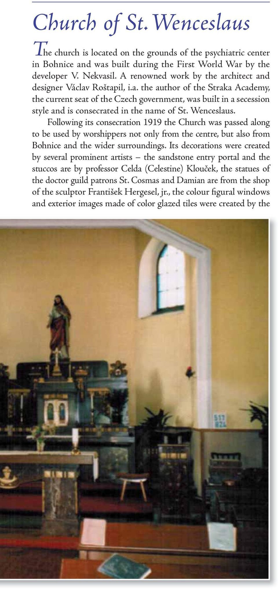 Wenceslaus. Following its consecration 1919 the Church was passed along to be used by worshippers not only from the centre, but also from Bohnice and the wider surroundings.