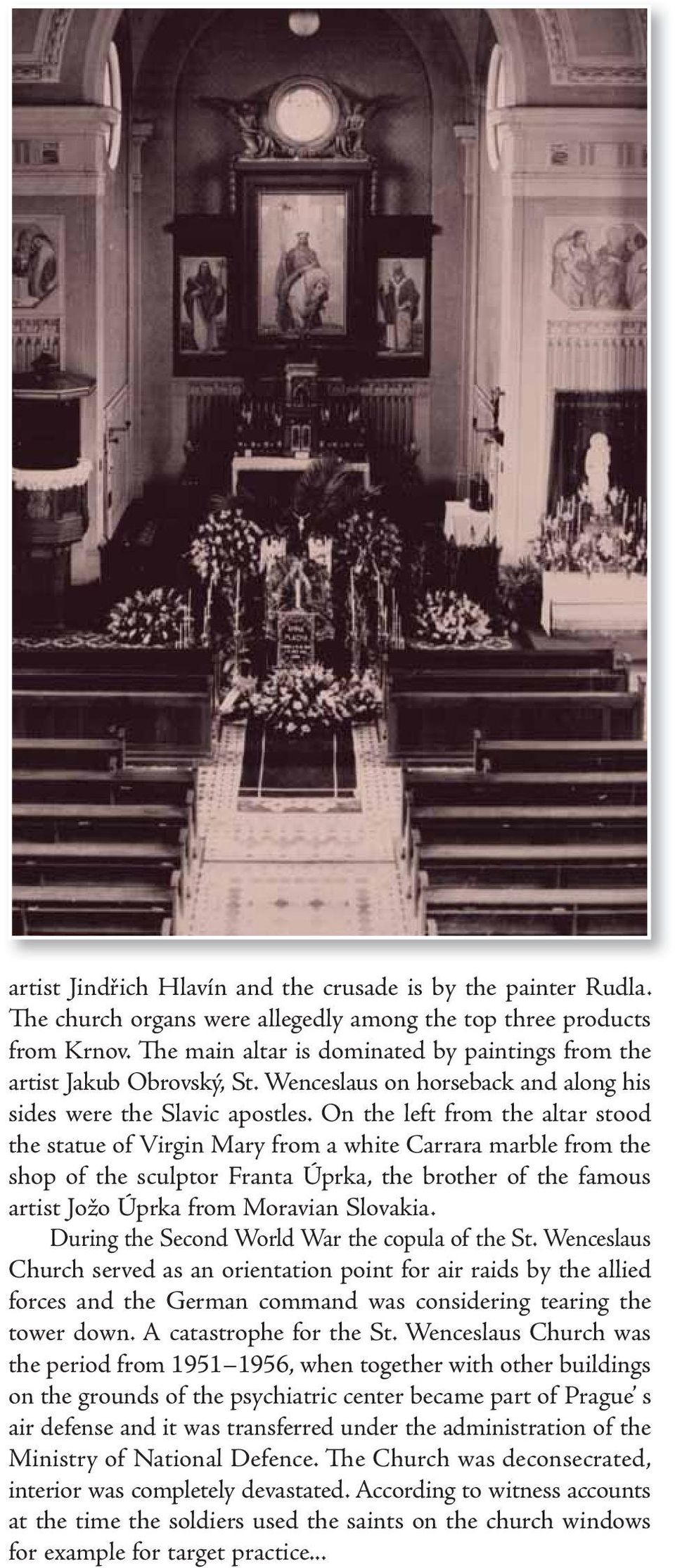 On the left from the altar stood the statue of Virgin Mary from a white Carrara marble from the shop of the sculptor Franta Úprka, the brother of the famous artist Jožo Úprka from Moravian Slovakia.