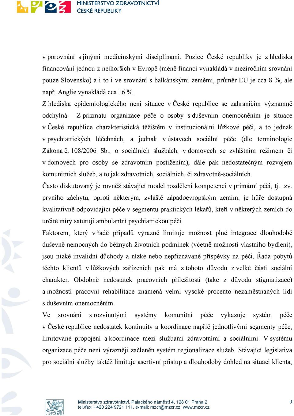 cca 8 %, ale např. Anglie vynakládá cca 16 %. Z hlediska epidemiologického není situace v České republice se zahraničím významně odchylná.