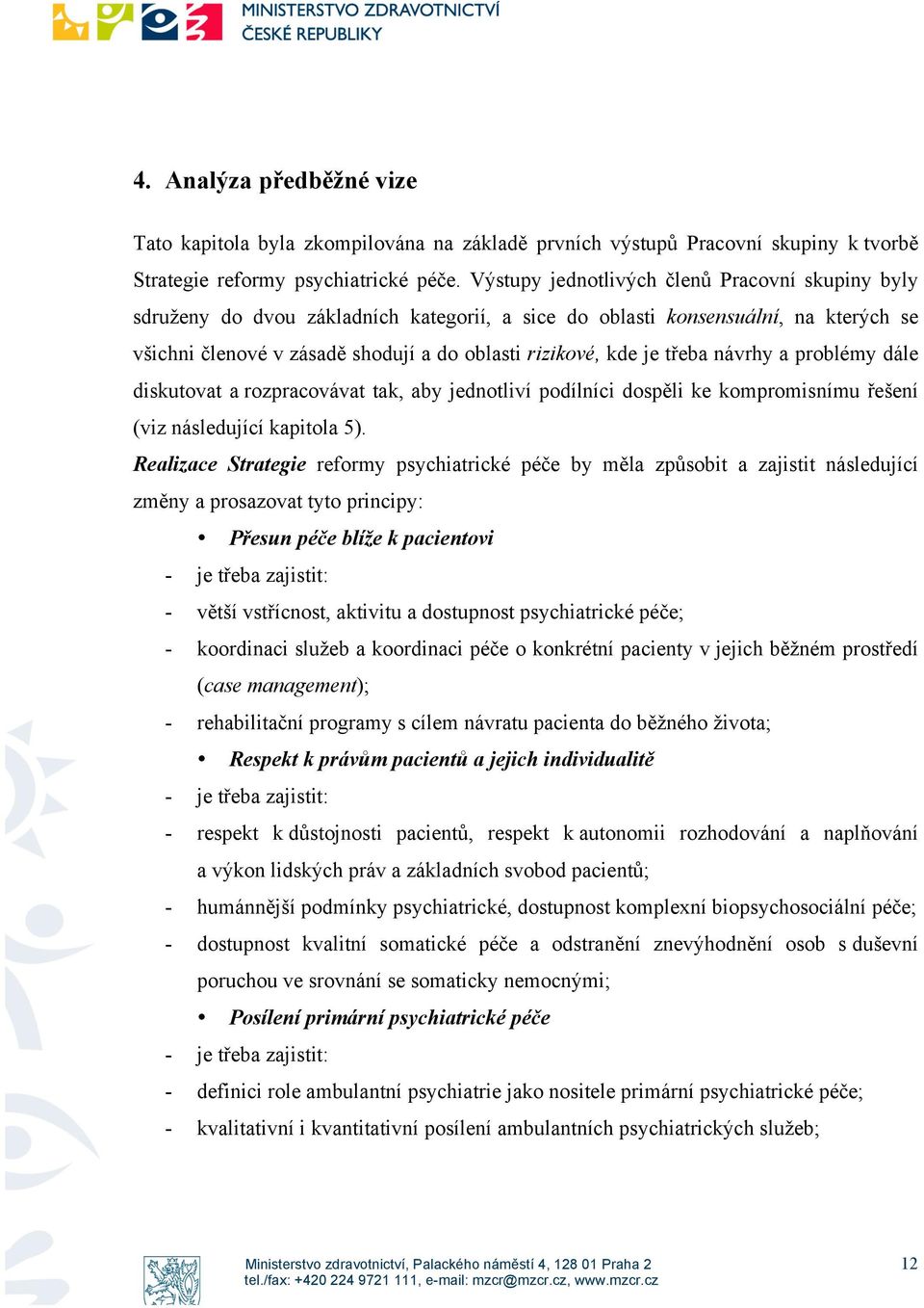 třeba návrhy a problémy dále diskutovat a rozpracovávat tak, aby jednotliví podílníci dospěli ke kompromisnímu řešení (viz následující kapitola 5).