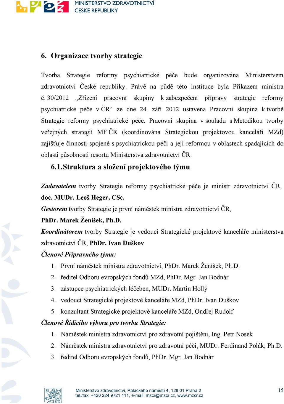 Pracovní skupina v souladu s Metodikou tvorby veřejných strategií MF ČR (koordinována Strategickou projektovou kanceláří MZd) zajišťuje činnosti spojené s psychiatrickou péčí a její reformou v