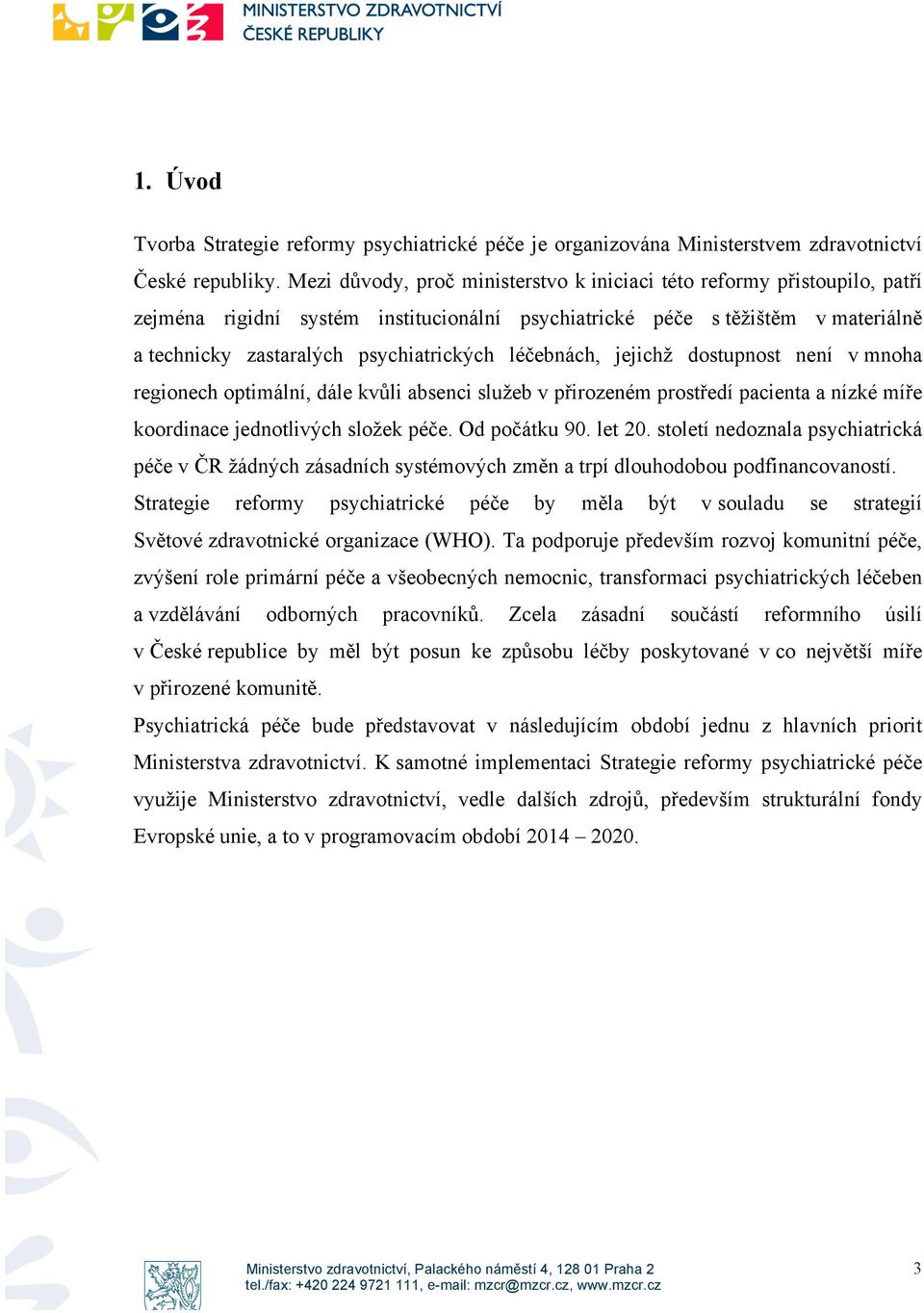 léčebnách, jejichž dostupnost není v mnoha regionech optimální, dále kvůli absenci služeb v přirozeném prostředí pacienta a nízké míře koordinace jednotlivých složek péče. Od počátku 90. let 20.