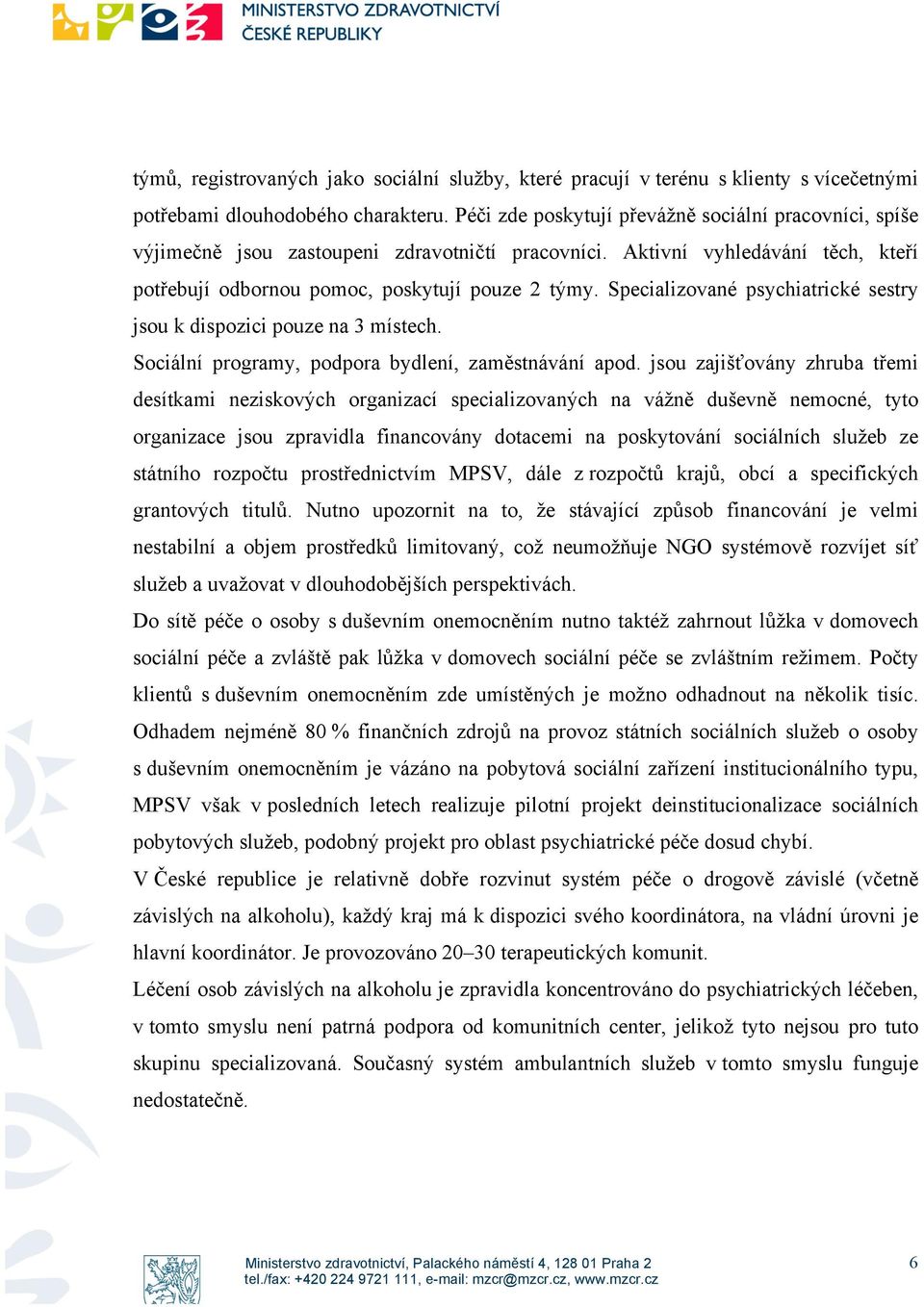 Specializované psychiatrické sestry jsou k dispozici pouze na 3 místech. Sociální programy, podpora bydlení, zaměstnávání apod.