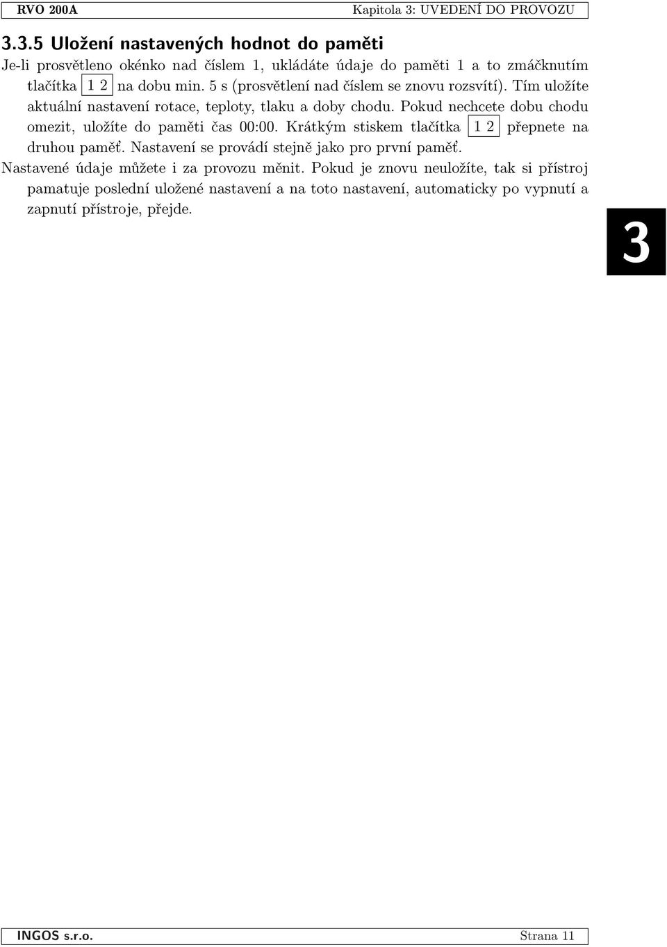 5 s (prosvětlení nad číslem se znovu rozsvítí). Tím uložíte aktuální nastavení rotace, teploty, tlaku a doby chodu.