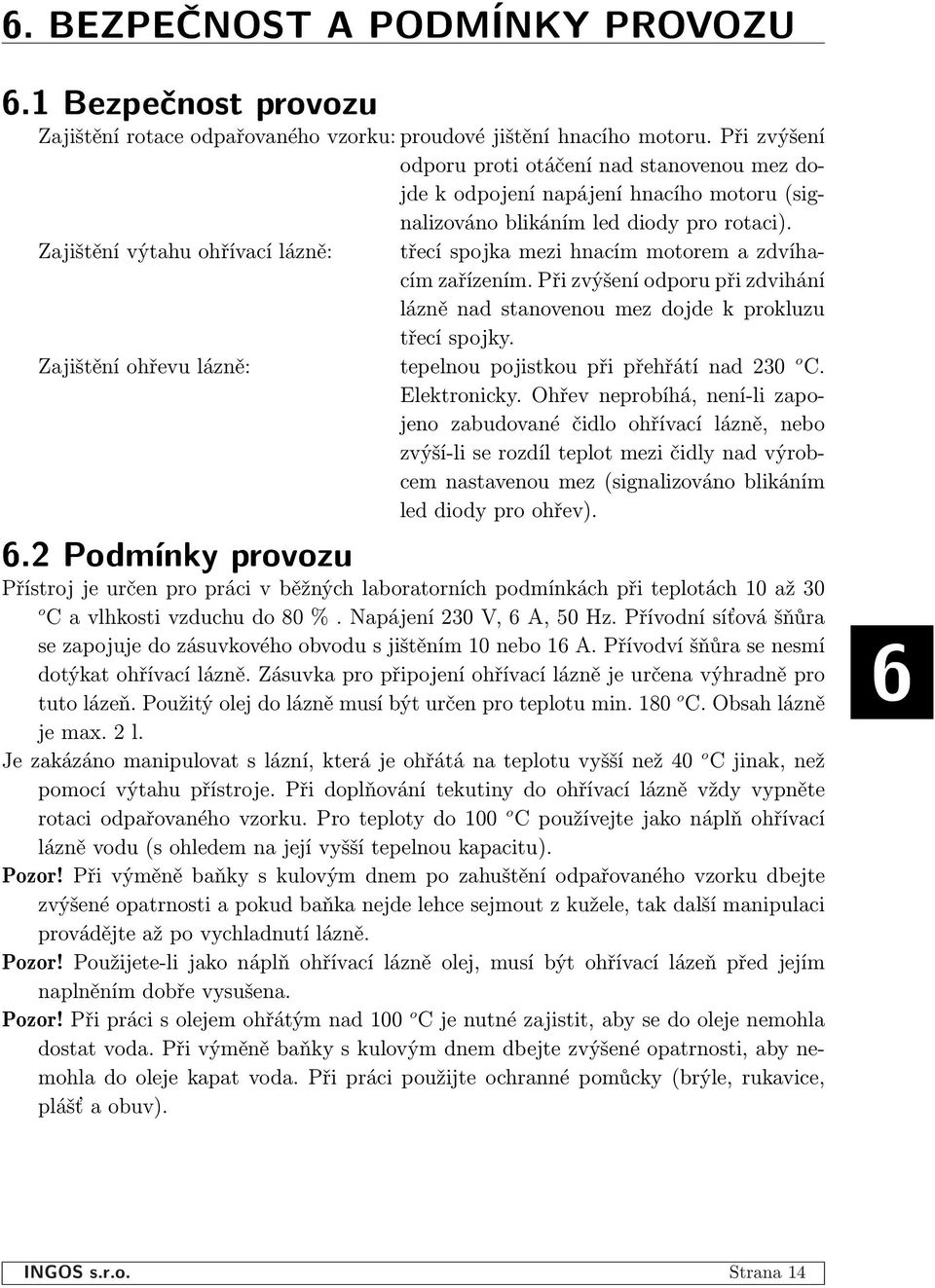 Při zvýšení odporu při zdvihání lázně nad stanovenou mez dojde k prokluzu třecí spojky. Zajištění ohřevu lázně: tepelnou pojistkou při přehřátí nad 20 o C. Elektronicky.