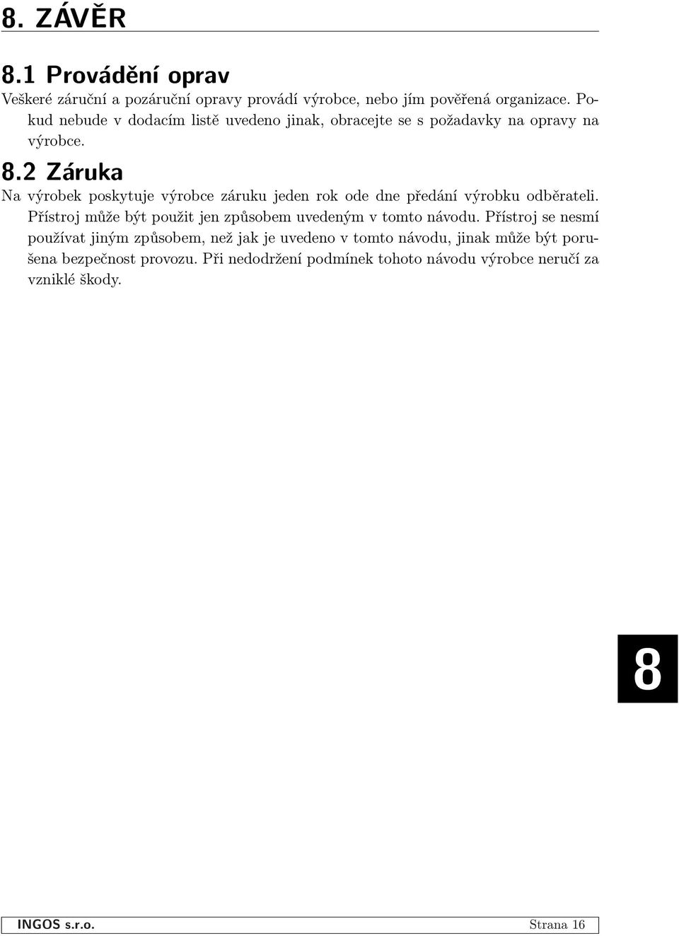 2 Záruka Na výrobek poskytuje výrobce záruku jeden rok ode dne předání výrobku odběrateli.