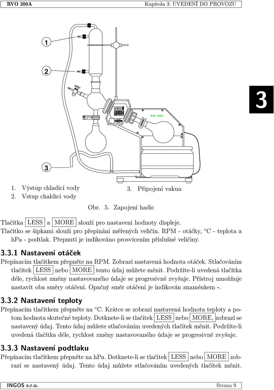 ..1 Nastavení otáèek Přepínacím tlačítkem přepněte na RPM. Zobrazí nastavená hodnota otáček. Stlačováním tlačítek LESS nebo MORE tento údaj můžete měnit.