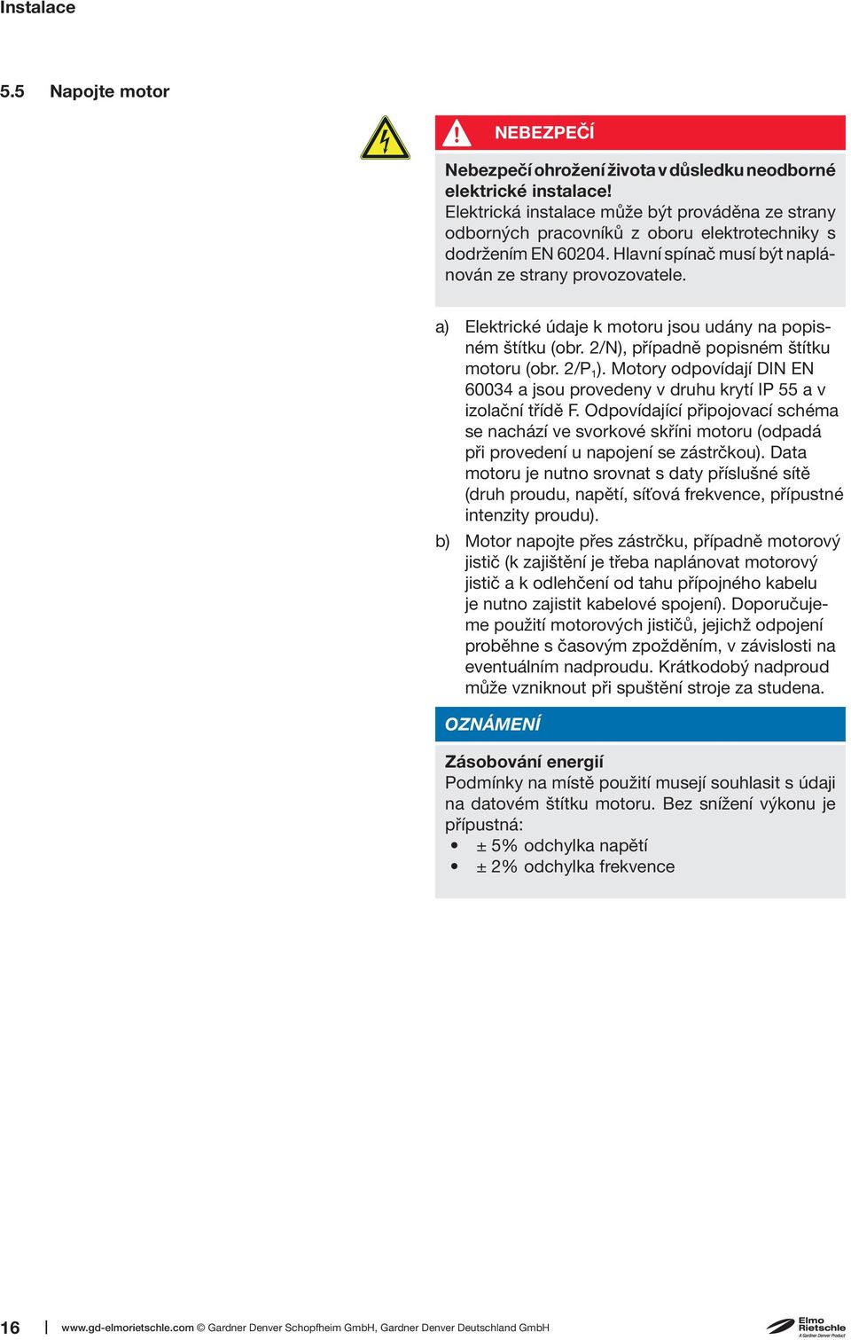 a) Elektrické údaje k motoru jsou udány na popisném štítku (obr. 2/N), případně popisném štítku motoru (obr. 2/P 1 ).