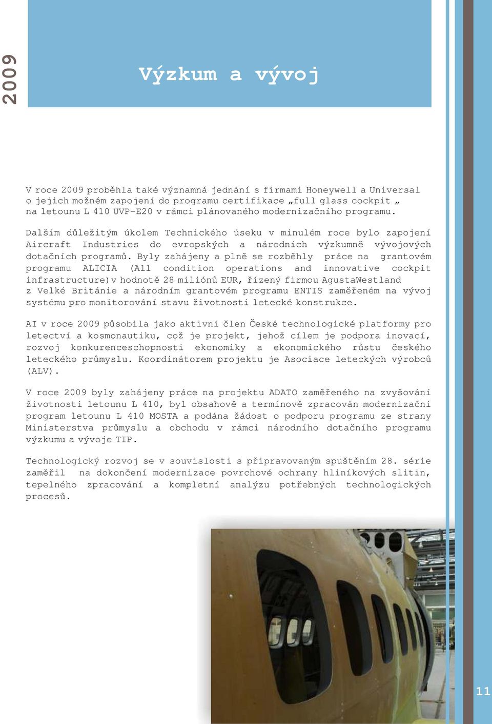 Byly zahájeny a plně se rozběhly práce na grantovém programu ALICIA (All condition operations and innovative cockpit infrastructure)v hodnotě 28 miliónů EUR, řízený firmou AgustaWestland z Velké