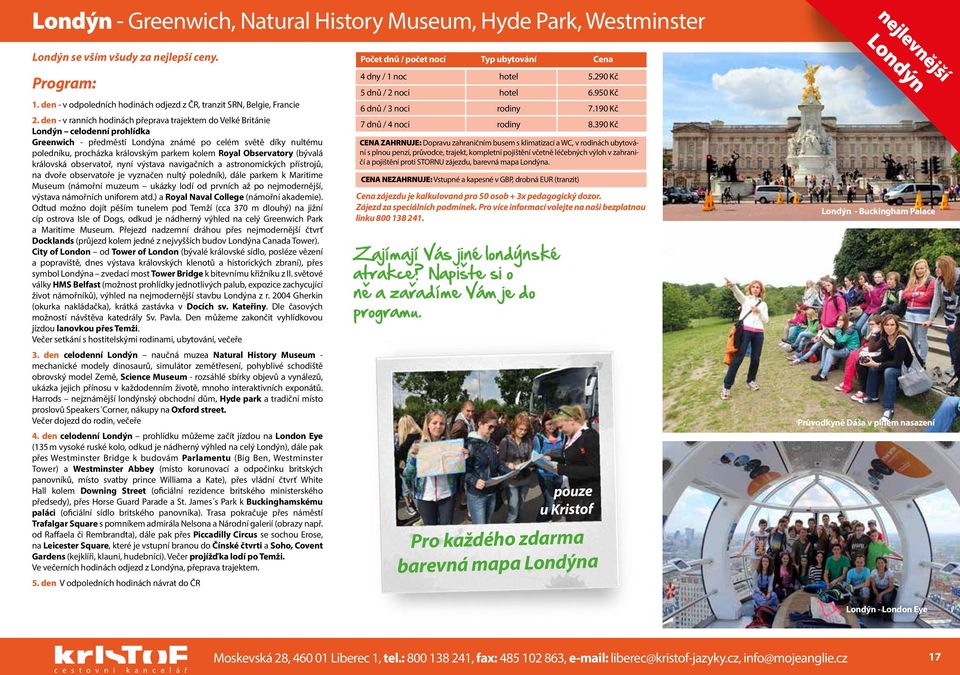 Royal Observatory (bývalá královská observatoř, nyní výstava navigačních a astronomických přístrojů, na dvoře observatoře je vyznačen nultý poledník), dále parkem k Maritime Museum (námořní muzeum