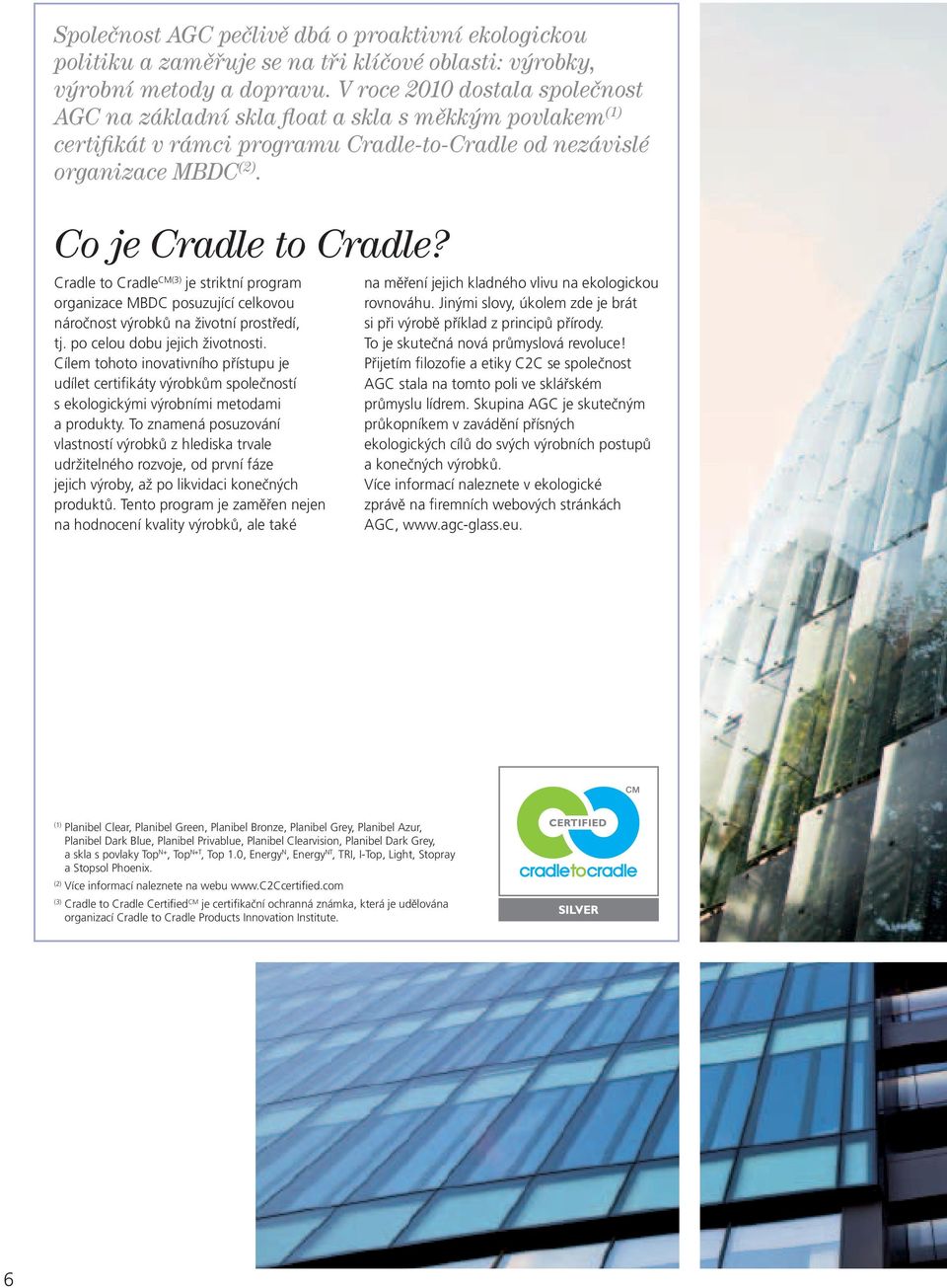 Cradle to Cradle CM(3) je striktní program organizace MBDC posuzující celkovou náročnost výrobků na životní prostředí, tj. po celou dobu jejich životnosti.