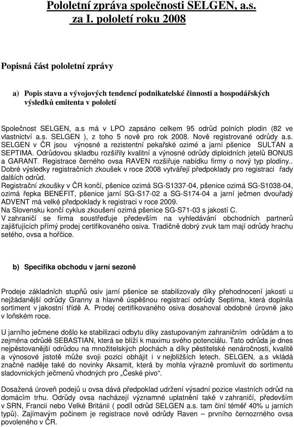 s má v LPO zapsáno celkem 95 odrůd polních plodin (82 ve vlastnictví a.s. SELGEN ), z toho 5 nově pro rok 2008. Nově registrované odrůdy a.s. SELGEN v ČR jsou výnosné a rezistentní pekařské ozimé a jarní pšenice SULTAN a SEPTIMA.