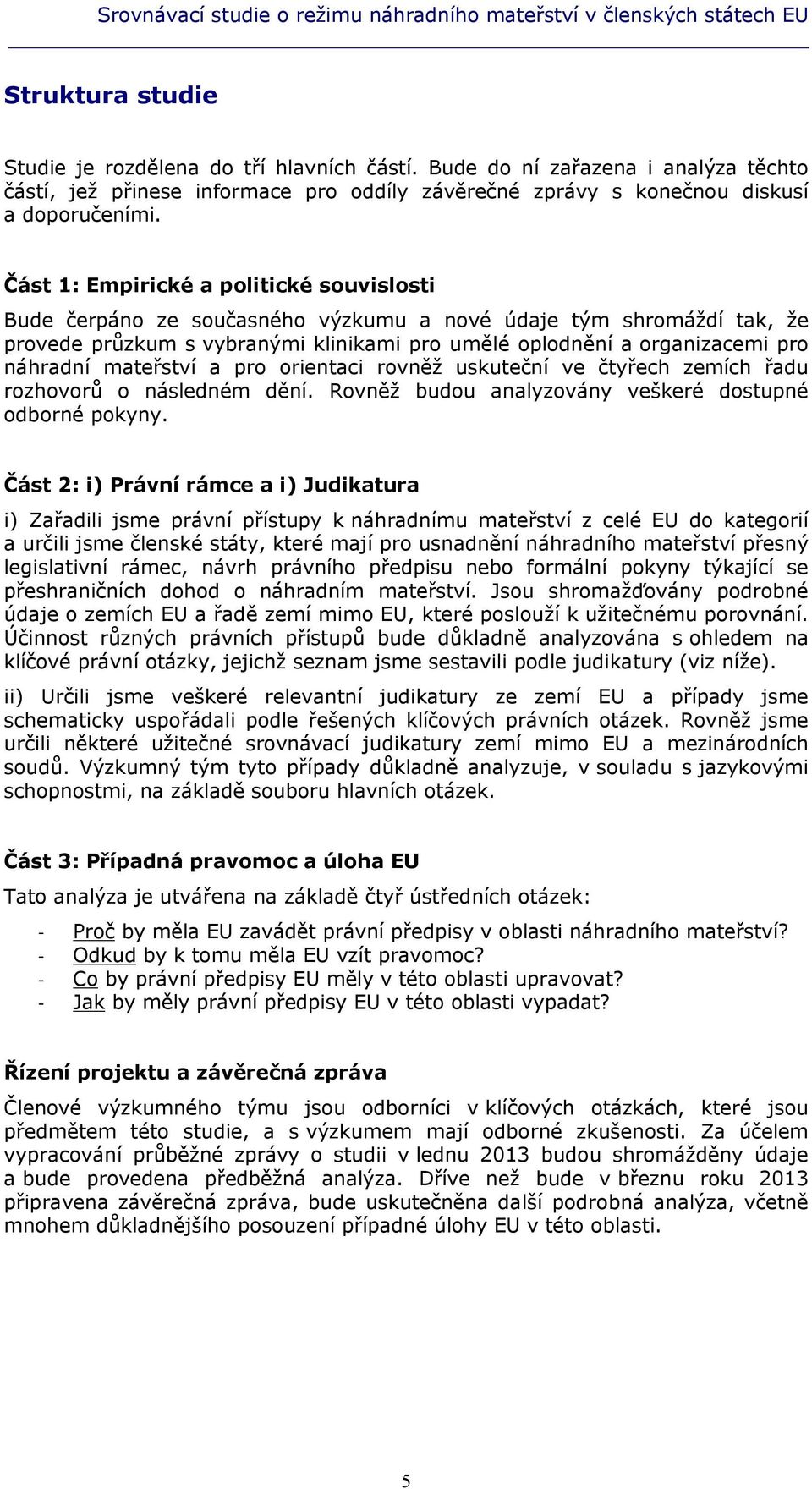 Část 1: Empirické a politické souvislosti Bude čerpáno ze současného výzkumu a nové údaje tým shromáždí tak, že provede průzkum s vybranými klinikami pro umělé oplodnění a organizacemi pro náhradní