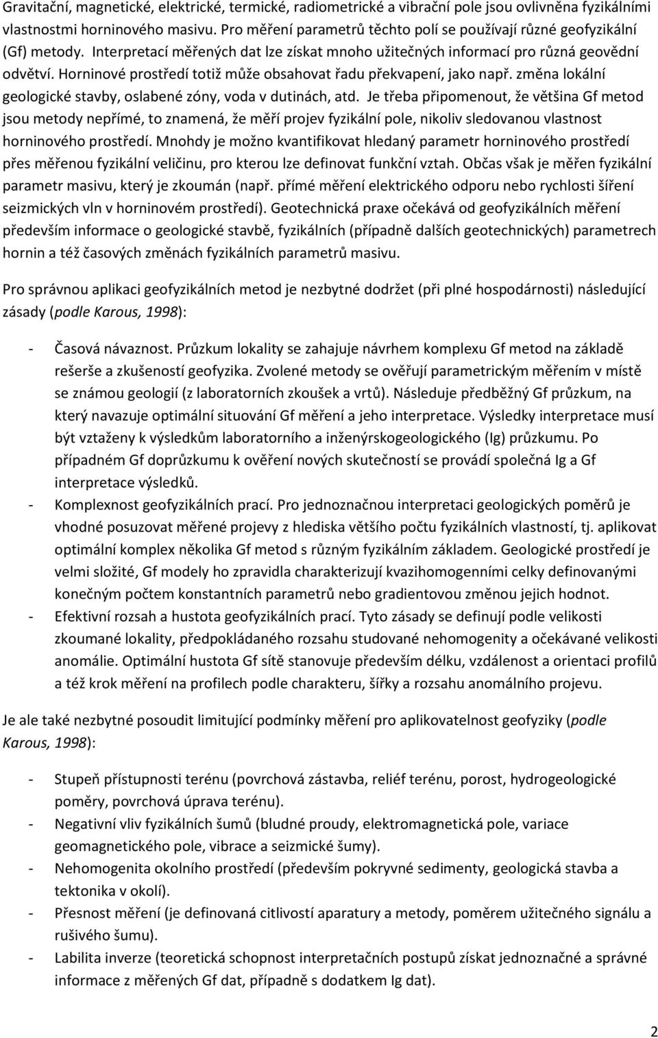 Horninové prostředí totiž může obsahovat řadu překvapení, jako např. změna lokální geologické stavby, oslabené zóny, voda v dutinách, atd.