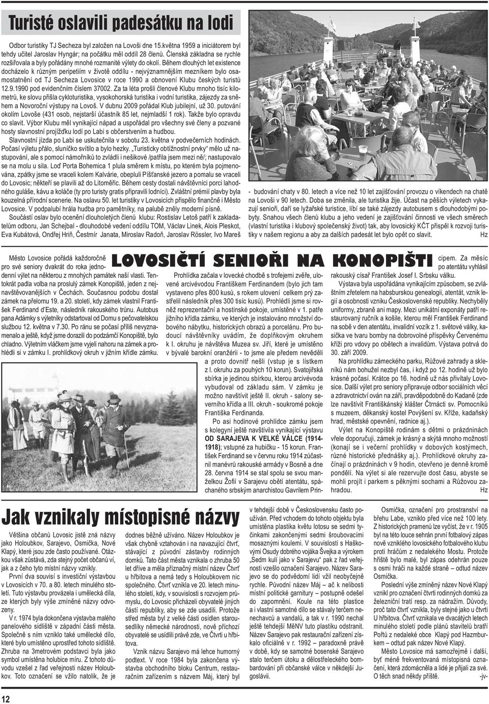 Během dlouhých let existence docházelo k různým peripetiím v životě oddílu - nejvýznamnějším mezníkem bylo osamostatnění od TJ Secheza Lovosice v roce 1990 a obnovení Klubu českých turistů 12.9.1990 pod evidenčním číslem 37002.