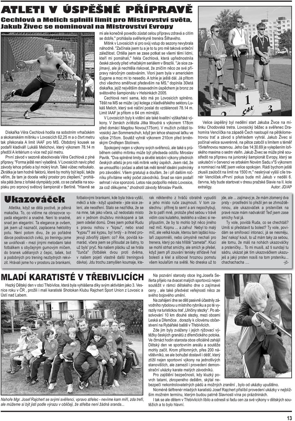První závod v sezoně absolvovala Věra Cechlová z plné přípravy. "Forma ještě není vyladěná. V Lovosicích navíc před závody lehce pršelo a byl mokrý kruh. Také vůbec nefoukalo.