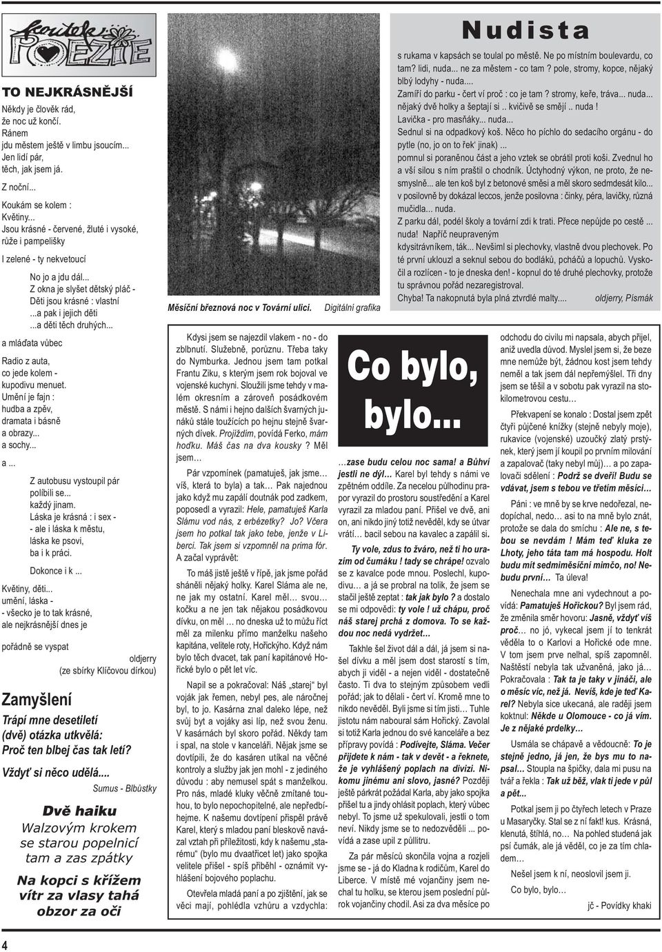 ..a děti těch druhých... a mláďata vůbec Radio z auta, co jede kolem - kupodivu menuet. Umění je fajn : hudba a zpěv, dramata i básně a obrazy... a sochy... a... Z autobusu vystoupil pár políbili se.