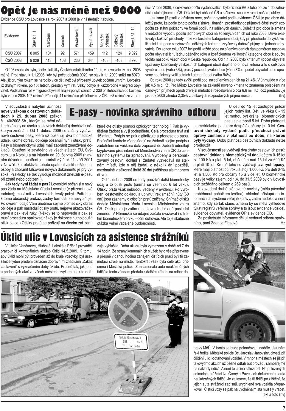 Ale, již druhým rokem se narodilo více dětí než byl přirozený úbytek občanů úmrtím, Lovosice již druhým rokem, po 15ti letech, přestaly vymírat. Velký pohyb je každoročně v migraci obyvatel.