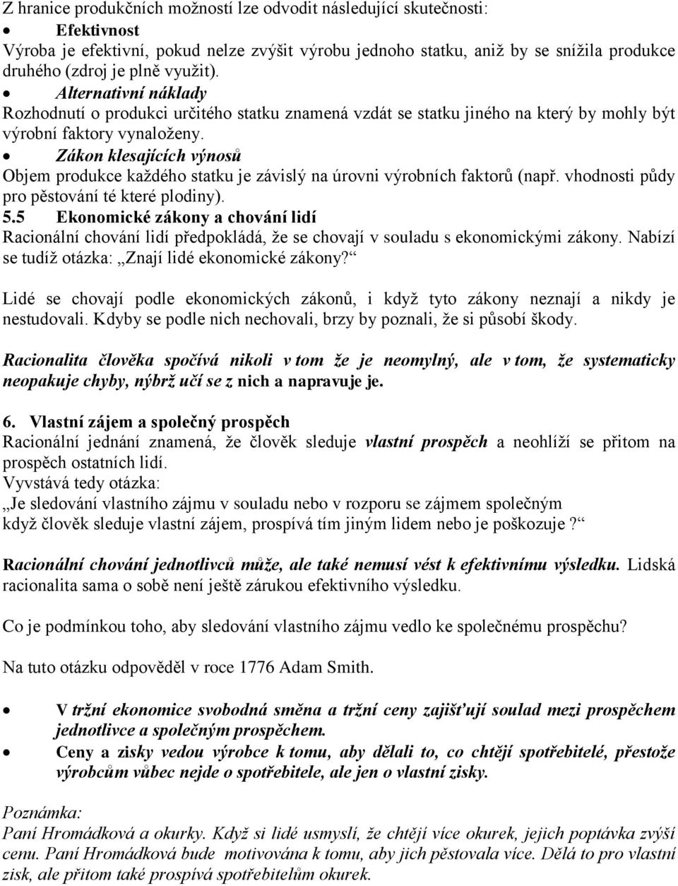 Zákon klesajících výnosů Objem produkce každého statku je závislý na úrovni výrobních faktorů (např. vhodnosti půdy pro pěstování té které plodiny). 5.