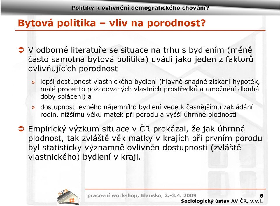 vlastnického bydlení (hlavně snadné získání hypoték, malé procento požadovaných vlastních prostředků a umožnění dlouhá doby splácení) a» dostupnost levného