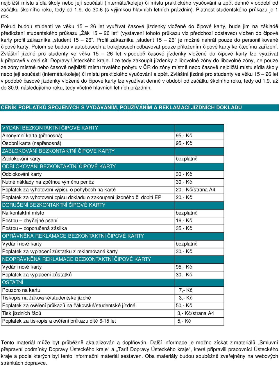 Pokud budou studenti ve věku 15 26 let využívat časové jízdenky vložené do čipové karty, bude jim na základě předložení studentského průkazu Žák 15 26 let (vystavení tohoto průkazu viz předchozí