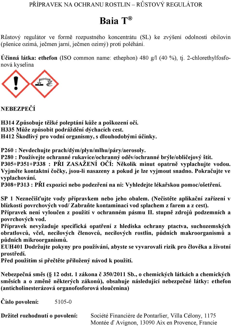 H335 Může způsobit podráždění dýchacích cest. H412 Škodlivý pro vodní organismy, s dlouhodobými účinky. P260 : Nevdechujte prach/dým/plyn/mlhu/páry/aerosoly.