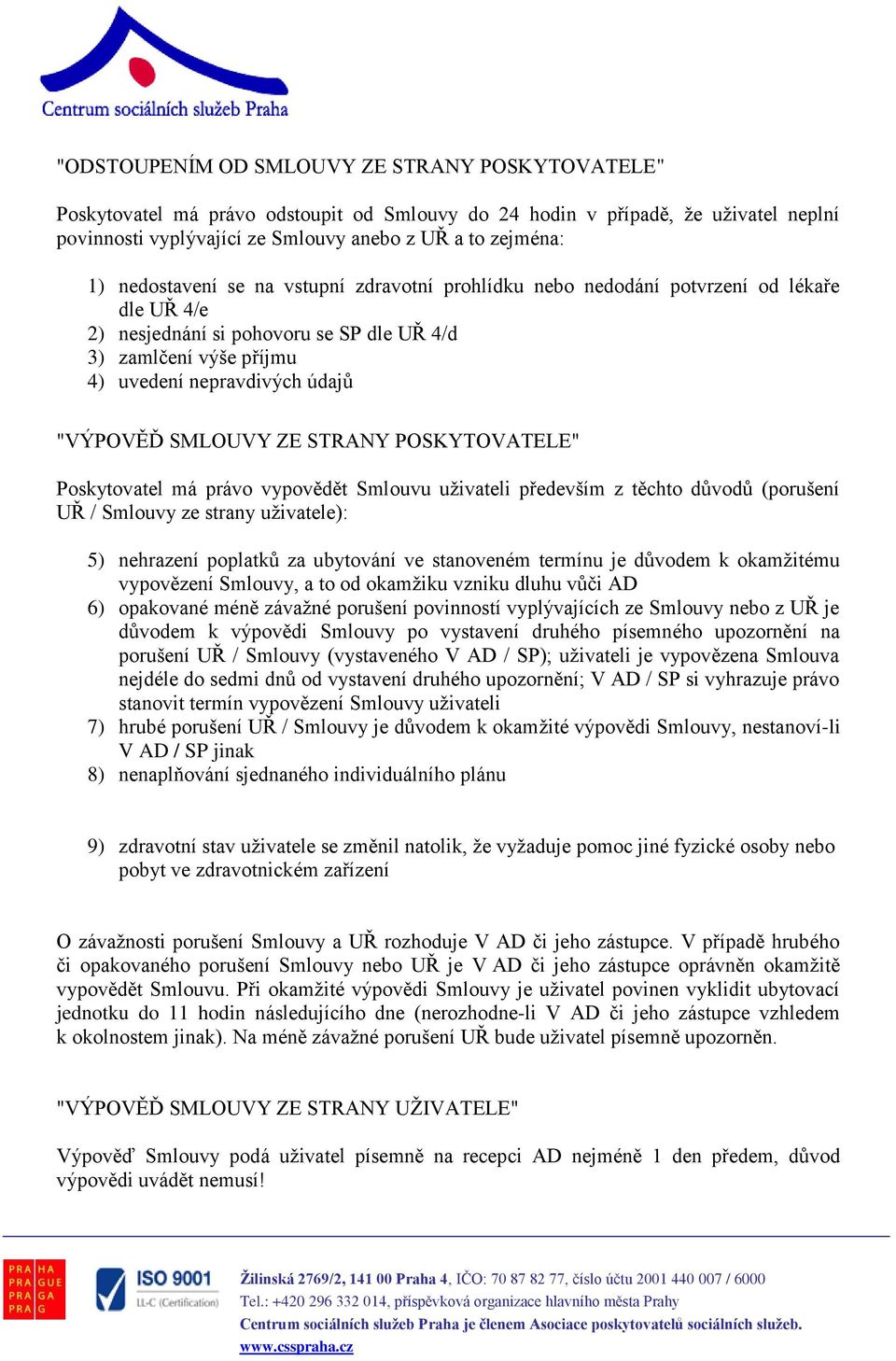 SMLOUVY ZE STRANY POSKYTOVATELE" Poskytovatel má právo vypovědět Smlouvu uživateli především z těchto důvodů (porušení UŘ / Smlouvy ze strany uživatele): 5) nehrazení poplatků za ubytování ve