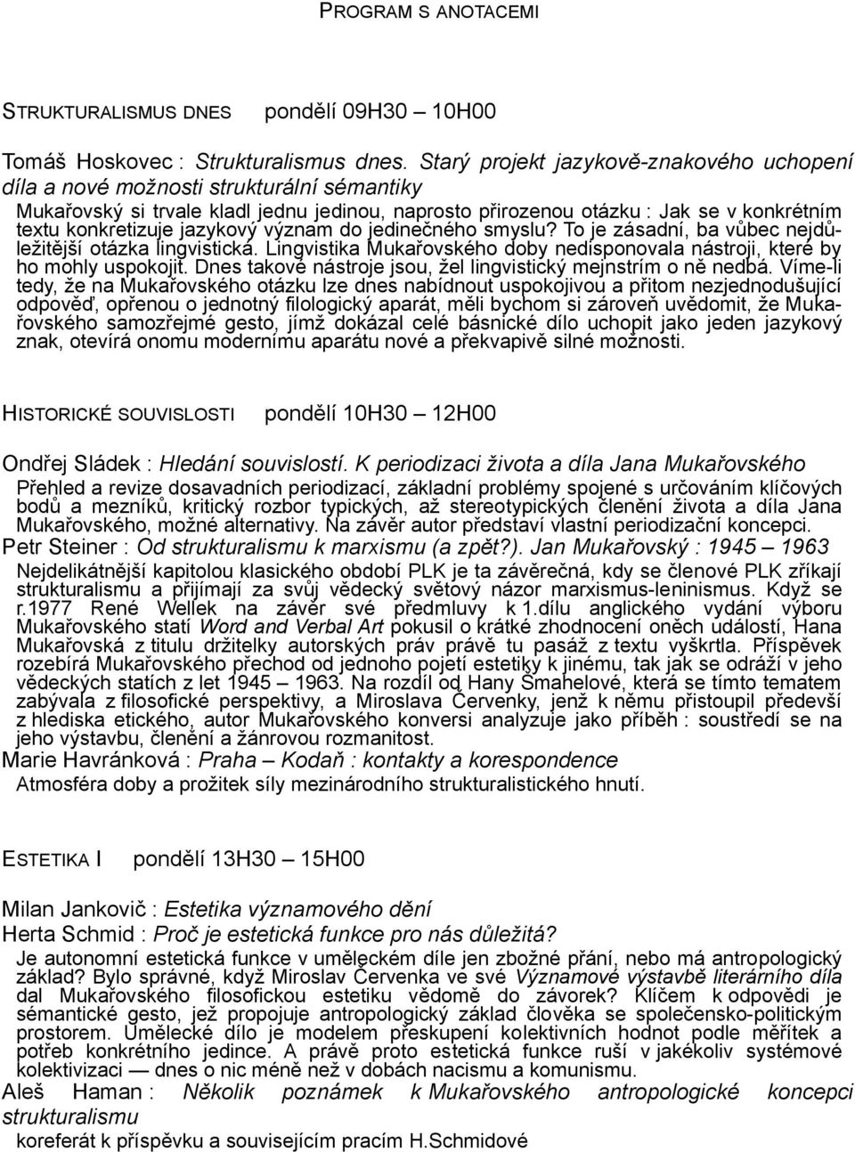 jazykový význam do jedinečného smyslu? To je zásadní, ba vůbec nejdůležitější otázka lingvistická. Lingvistika Mukařovského doby nedisponovala nástroji, které by ho mohly uspokojit.
