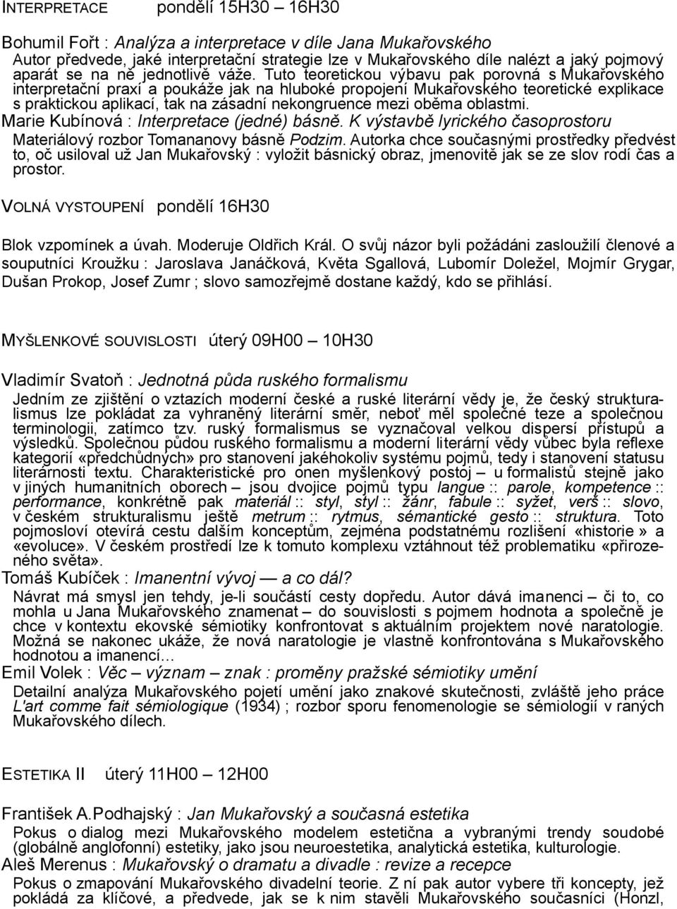 Tuto teoretickou výbavu pak porovná s Mukařovského interpretační praxí a poukáže jak na hluboké propojení Mukařovského teoretické explikace s praktickou aplikací, tak na zásadní nekongruence mezi