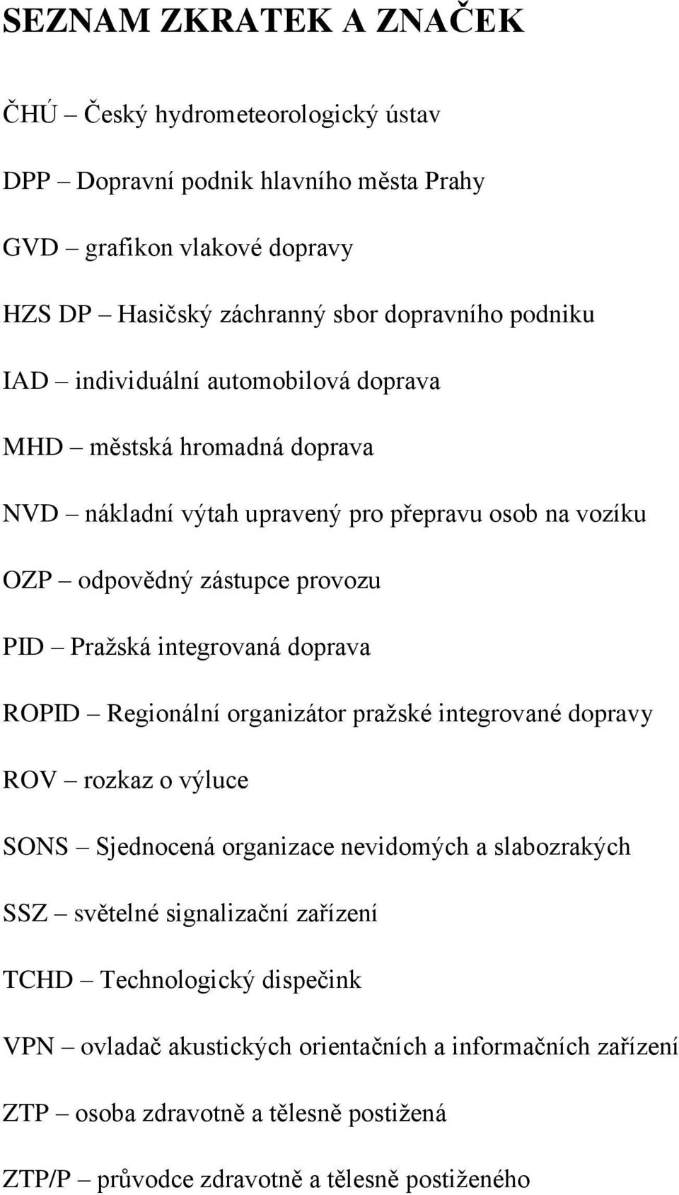 integrovaná doprava ROPID Regionální organizátor pražské integrované dopravy ROV rozkaz o výluce SONS Sjednocená organizace nevidomých a slabozrakých SSZ světelné signalizační