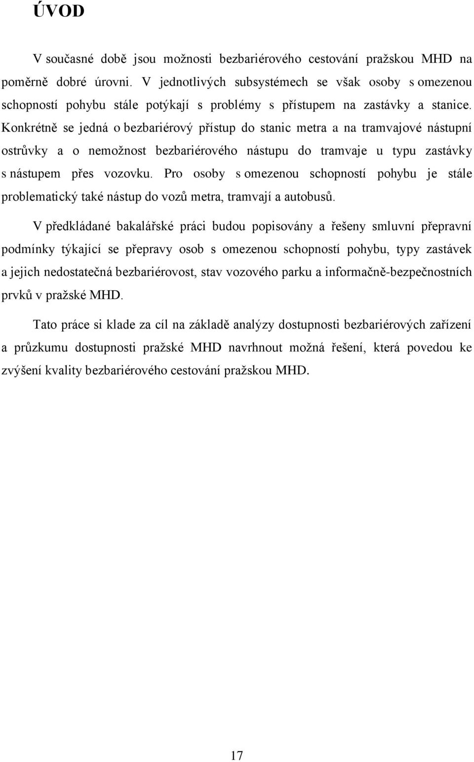 Konkrétně se jedná o bezbariérový přístup do stanic metra a na tramvajové nástupní ostrůvky a o nemožnost bezbariérového nástupu do tramvaje u typu zastávky s nástupem přes vozovku.