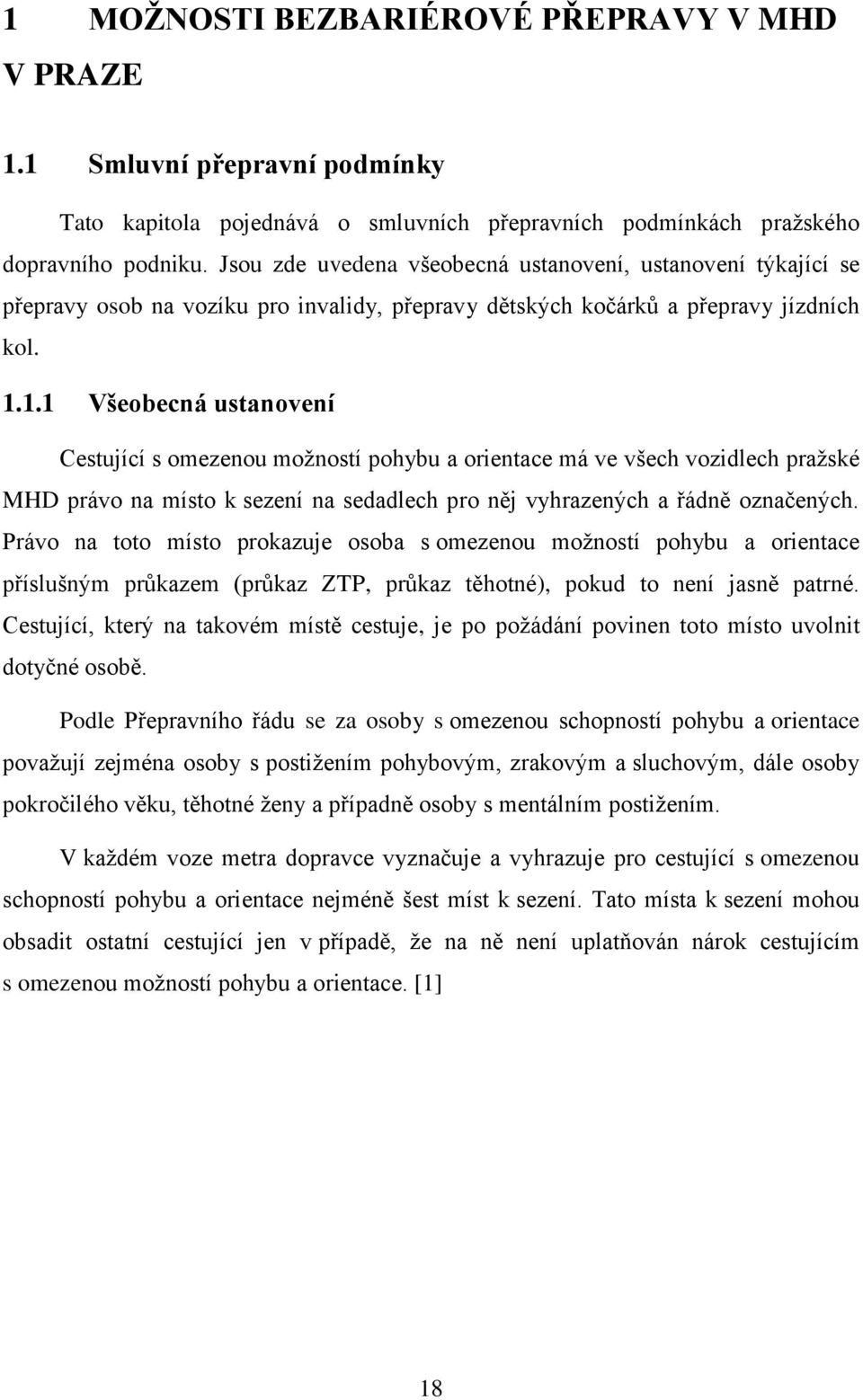 1.1 Všeobecná ustanovení Cestující s omezenou možností pohybu a orientace má ve všech vozidlech pražské MHD právo na místo k sezení na sedadlech pro něj vyhrazených a řádně označených.