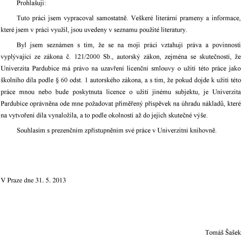 , autorský zákon, zejména se skutečností, že Univerzita Pardubice má právo na uzavření licenční smlouvy o užití této práce jako školního díla podle 60 odst.