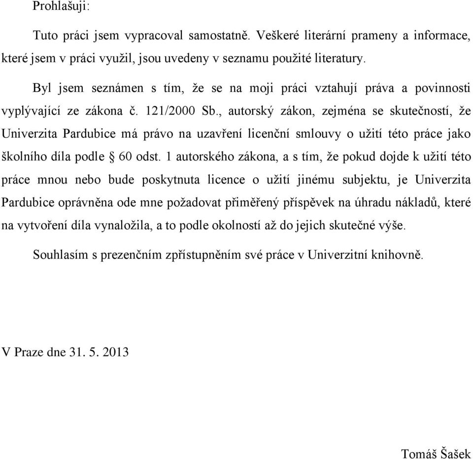 , autorský zákon, zejména se skutečností, že Univerzita Pardubice má právo na uzavření licenční smlouvy o užití této práce jako školního díla podle 60 odst.