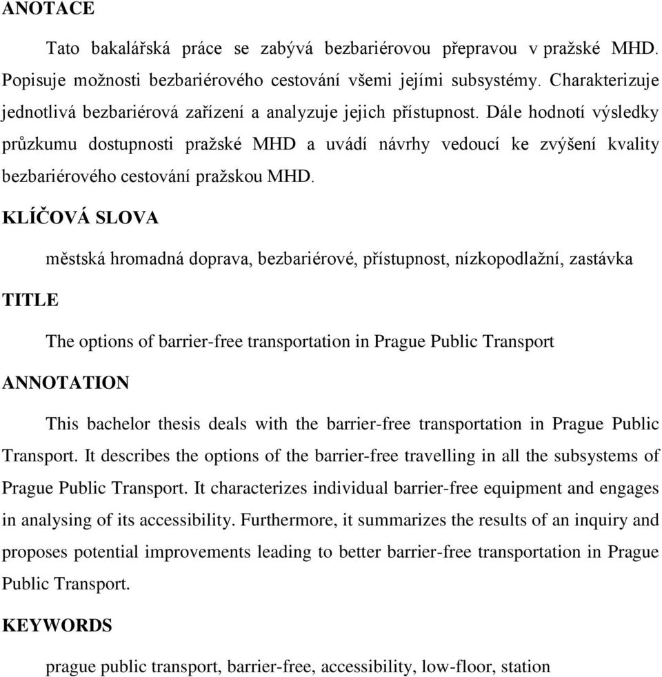 Dále hodnotí výsledky průzkumu dostupnosti pražské MHD a uvádí návrhy vedoucí ke zvýšení kvality bezbariérového cestování pražskou MHD.