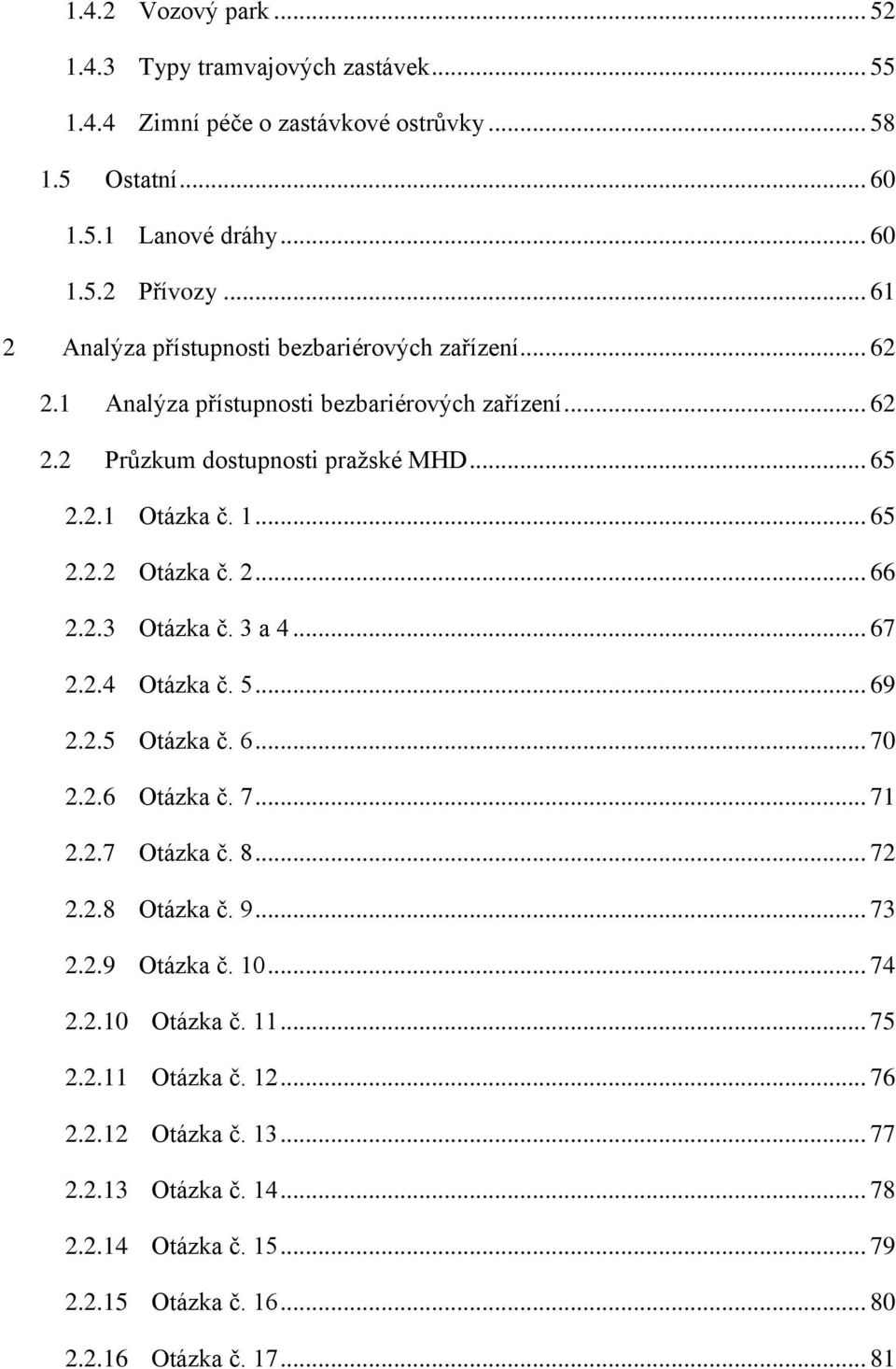 2... 66 2.2.3 Otázka č. 3 a 4... 67 2.2.4 Otázka č. 5... 69 2.2.5 Otázka č. 6... 70 2.2.6 Otázka č. 7... 71 2.2.7 Otázka č. 8... 72 2.2.8 Otázka č. 9... 73 2.2.9 Otázka č. 10... 74 2.