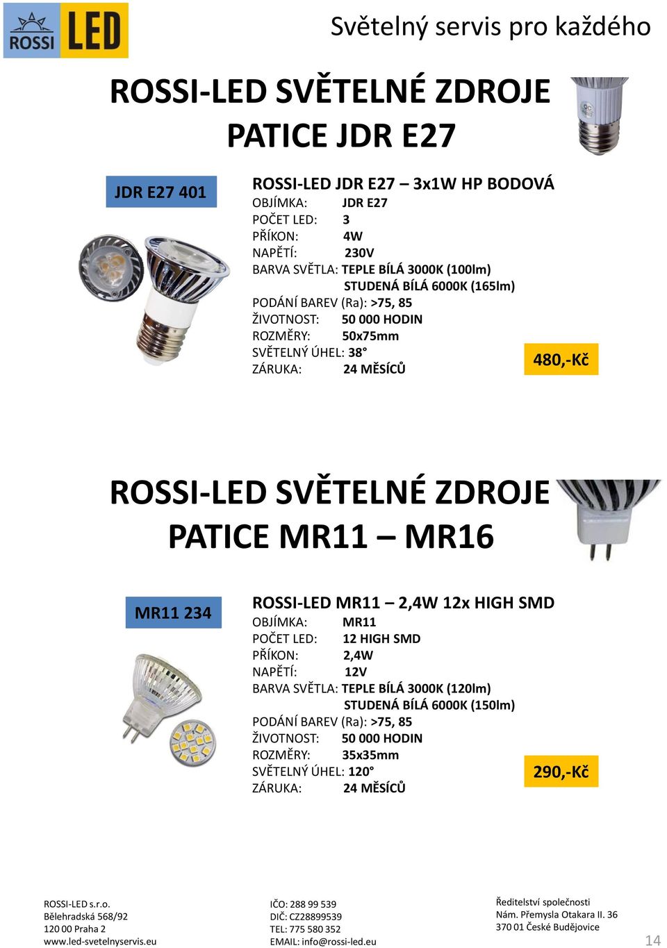 SVĚTELNÉ ZDROJE PATICE MR11 MR16 MR11 234 ROSSI-LED MR11 2,4W 12x HIGH SMD OBJÍMKA: MR11 POČET LED: 12 HIGH SMD PŘÍKON: