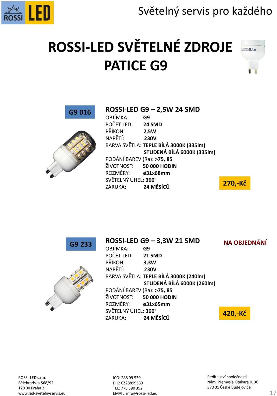 SVĚTELNÝ ÚHEL: 360 270,-Kč G9 233 ROSSI-LED G9 3,3W 21 SMD OBJÍMKA: G9 POČET LED: 21 SMD PŘÍKON: 3,3W