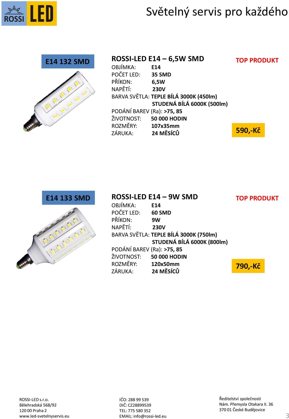 590,-Kč E14 133 SMD ROSSI-LED E14 9W SMD OBJÍMKA: E14 POČET LED: 60 SMD PŘÍKON: 9W
